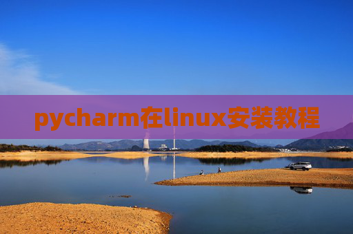pycharm在linux安装教程 pycharm在linux安装教程